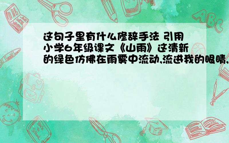 这句子里有什么修辞手法 引用小学6年级课文《山雨》这清新的绿色仿佛在雨雾中流动,流进我的眼睛,流进我的心胸.