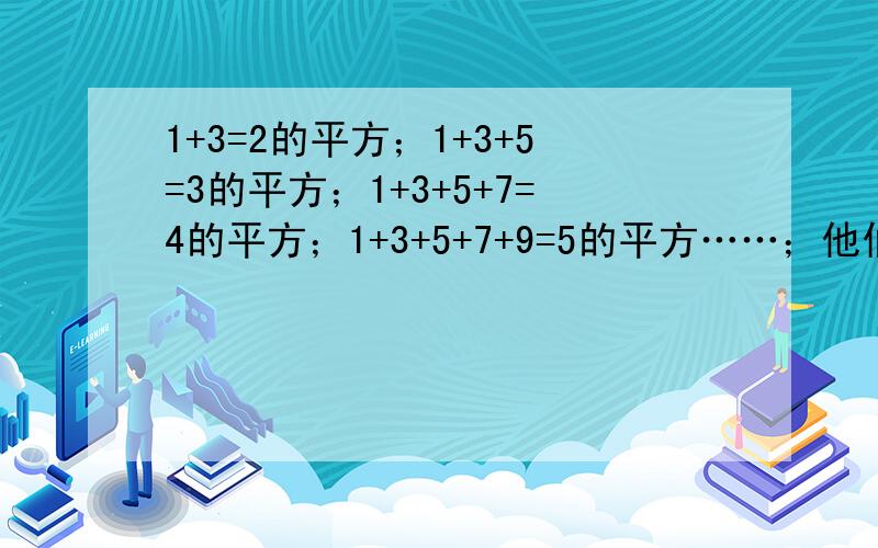 1+3=2的平方；1+3+5=3的平方；1+3+5+7=4的平方；1+3+5+7+9=5的平方……；他们的规律是什么?