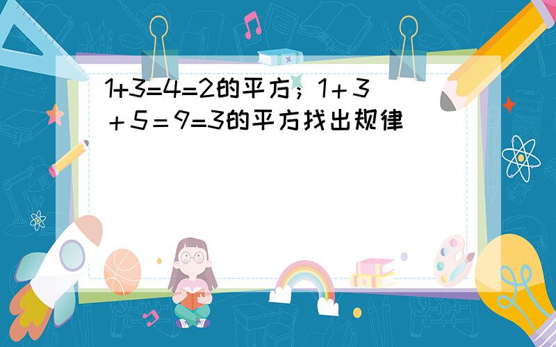 1+3=4=2的平方；1＋3＋5＝9=3的平方找出规律