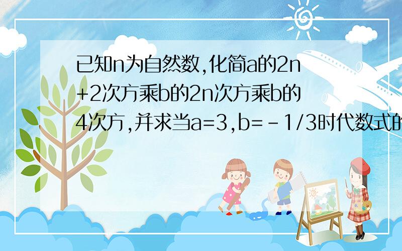 已知n为自然数,化简a的2n+2次方乘b的2n次方乘b的4次方,并求当a=3,b=-1/3时代数式的值