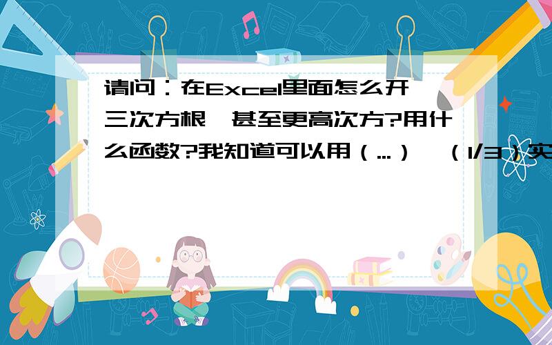 请问：在Excel里面怎么开三次方根,甚至更高次方?用什么函数?我知道可以用（...）^（1/3）实现,但是有没有其它更方便的函数?