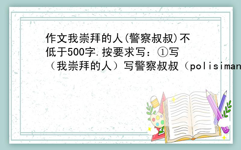 作文我崇拜的人(警察叔叔)不低于500字.按要求写：①写（我崇拜的人）写警察叔叔（polisiman）.②要语句通顺不能抄袭,否则不给加悬赏③500字④要有具体的一件事：警察（police）见义勇为.写