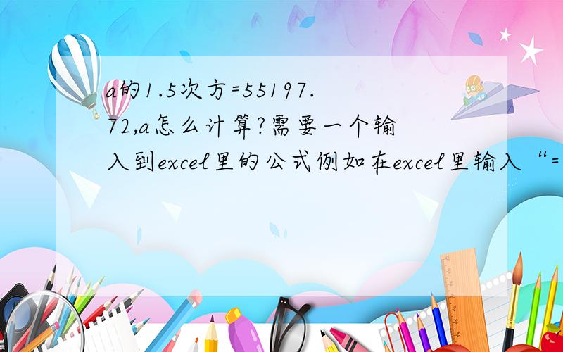 a的1.5次方=55197.72,a怎么计算?需要一个输入到excel里的公式例如在excel里输入“=？”之类的公式，等于开头的