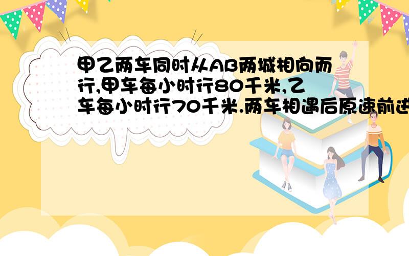 甲乙两车同时从AB两城相向而行,甲车每小时行80千米,乙车每小时行70千米.两车相遇后原速前进,到达BA两地后立即返回.两车从开出到第二次相遇共行了5小时.AB两地相距多少千米?