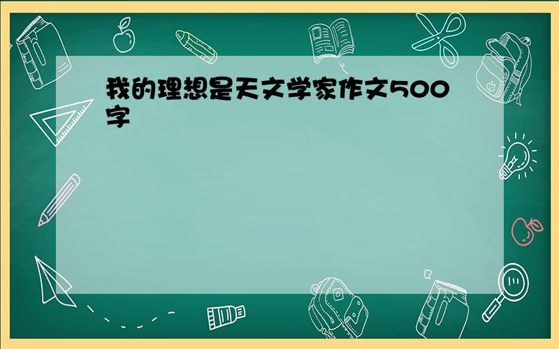 我的理想是天文学家作文500字