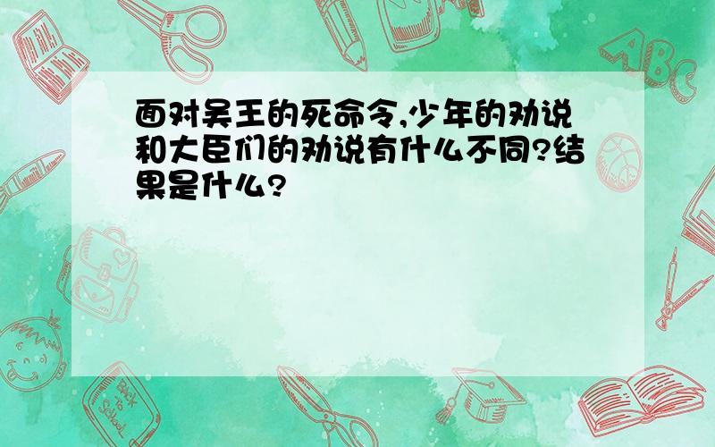 面对吴王的死命令,少年的劝说和大臣们的劝说有什么不同?结果是什么?