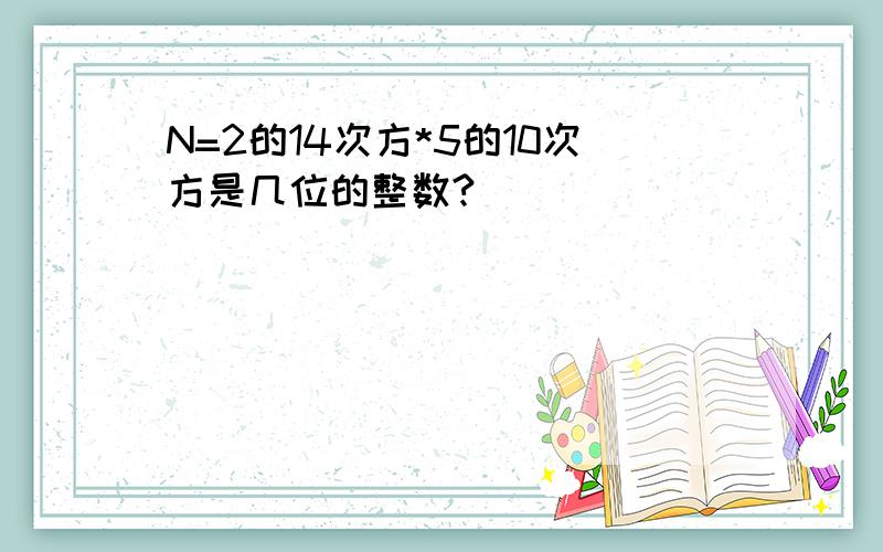 N=2的14次方*5的10次方是几位的整数?