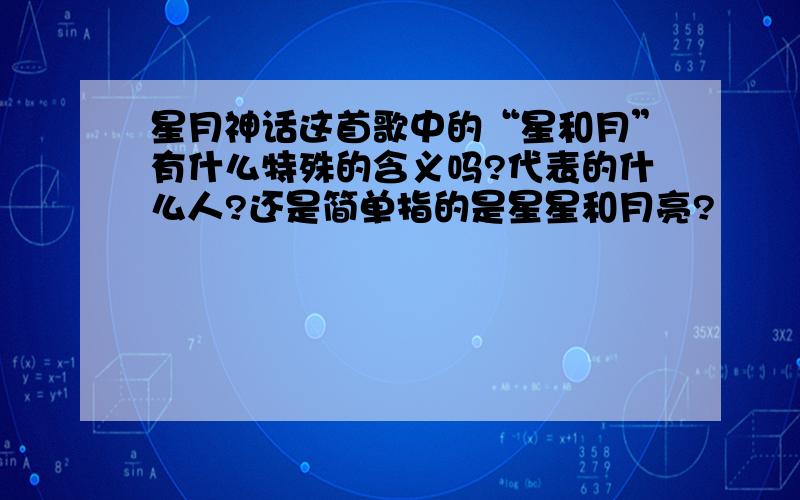 星月神话这首歌中的“星和月”有什么特殊的含义吗?代表的什么人?还是简单指的是星星和月亮?