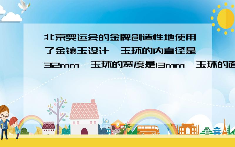 北京奥运会的金牌创造性地使用了金镶玉设计,玉环的内直径是32mm,玉环的宽度是13mm,玉环的面积是多少平方厘米?要算式快,明天就要交!