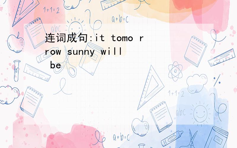 连词成句:it tomo rrow sunny will be