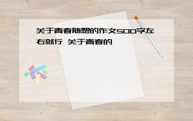 关于青春随想的作文500字左右就行 关于青春的