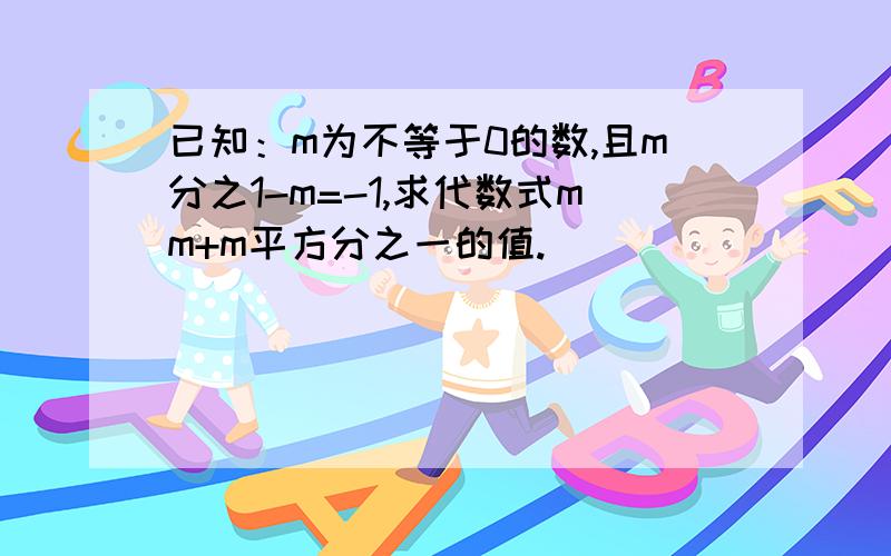 已知：m为不等于0的数,且m分之1-m=-1,求代数式mm+m平方分之一的值.