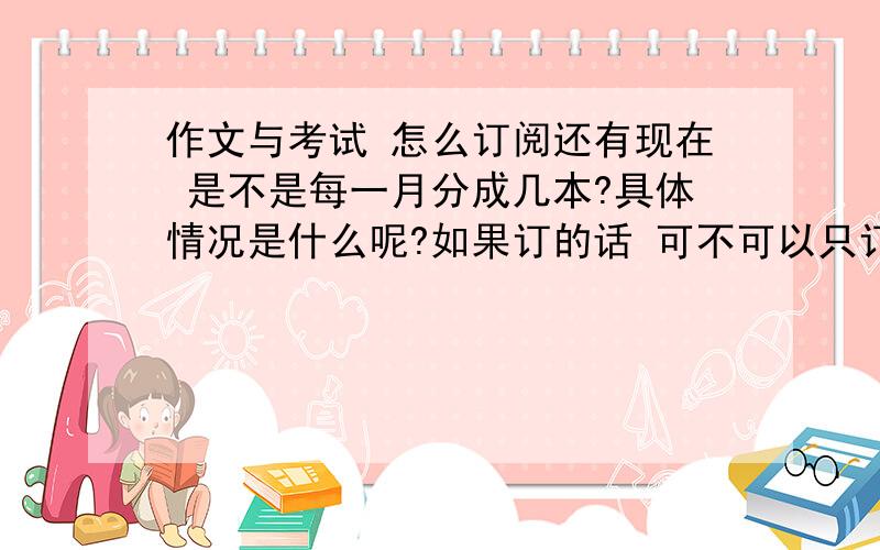 作文与考试 怎么订阅还有现在 是不是每一月分成几本?具体情况是什么呢?如果订的话 可不可以只订素材的那一本呢?