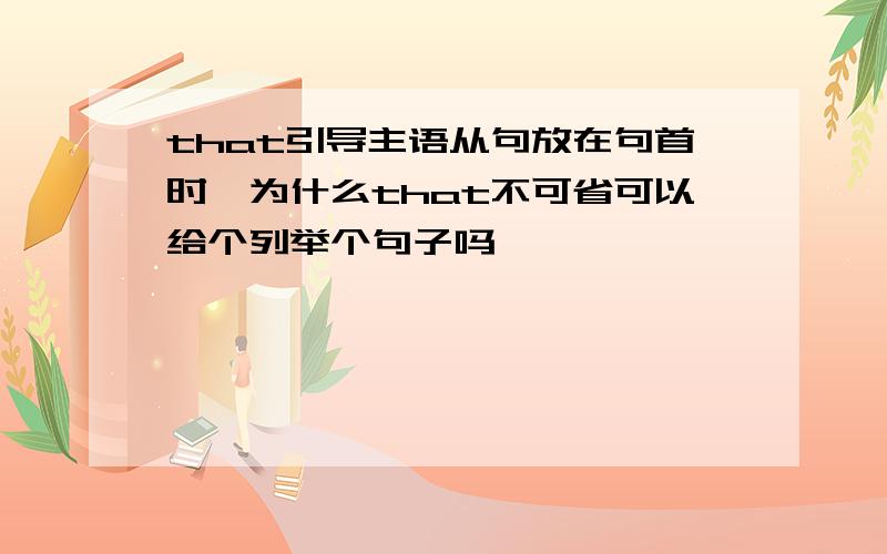 that引导主语从句放在句首时,为什么that不可省可以给个列举个句子吗