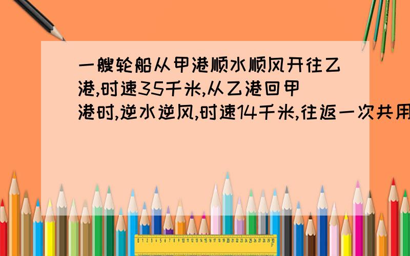 一艘轮船从甲港顺水顺风开往乙港,时速35千米,从乙港回甲港时,逆水逆风,时速14千米,往返一次共用17小时.这艘船共行了多少千米.