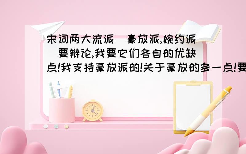 宋词两大流派（豪放派,婉约派）要辩论,我要它们各自的优缺点!我支持豪放派的!关于豪放的多一点!要快!