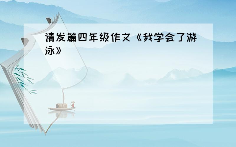 请发篇四年级作文《我学会了游泳》