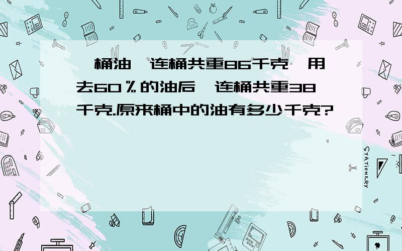 一桶油,连桶共重86千克,用去60％的油后,连桶共重38千克.原来桶中的油有多少千克?