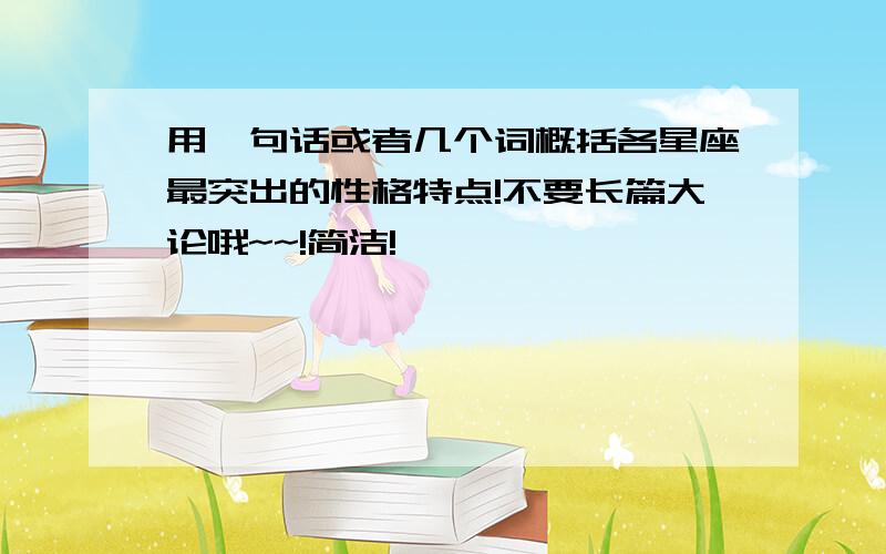 用一句话或者几个词概括各星座最突出的性格特点!不要长篇大论哦~~!简洁!