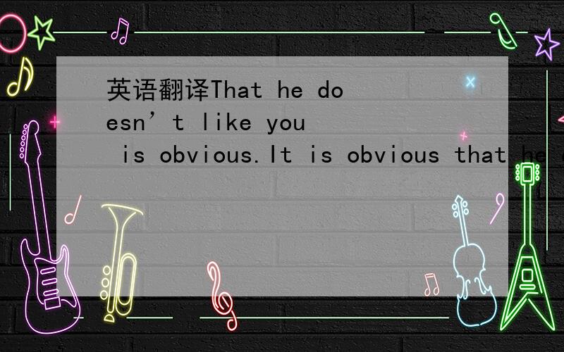 英语翻译That he doesn’t like you is obvious.It is obvious that he doesn’t like you.That the sun rises in the east and sets in the west is common knowledge.It is common knowledge that the sun rises in the east and sets in the west.