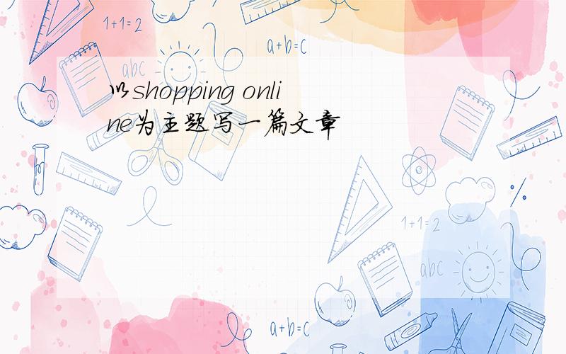 以shopping online为主题写一篇文章