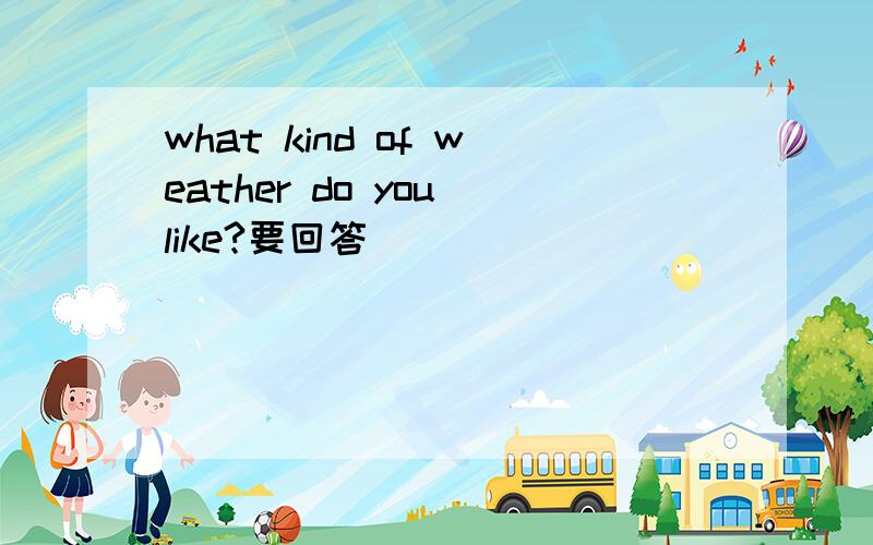 what kind of weather do you like?要回答