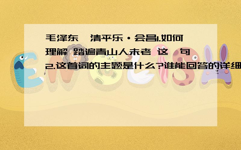 毛泽东—清平乐·会昌1.如何理解 踏遍青山人未老 这一句2.这首词的主题是什么?谁能回答的详细一点