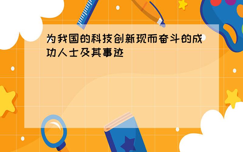 为我国的科技创新现而奋斗的成功人士及其事迹