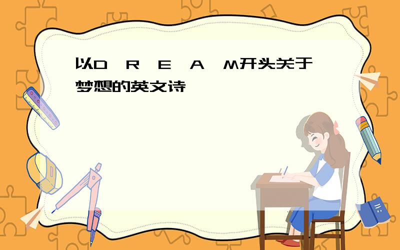 以D,R,E,A,M开头关于梦想的英文诗,