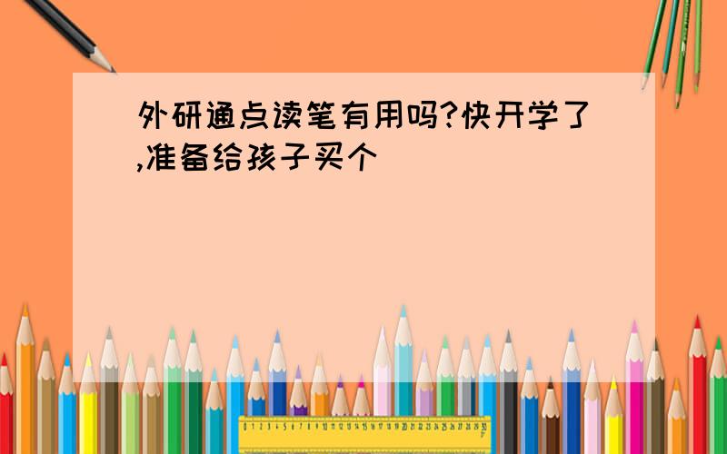 外研通点读笔有用吗?快开学了,准备给孩子买个