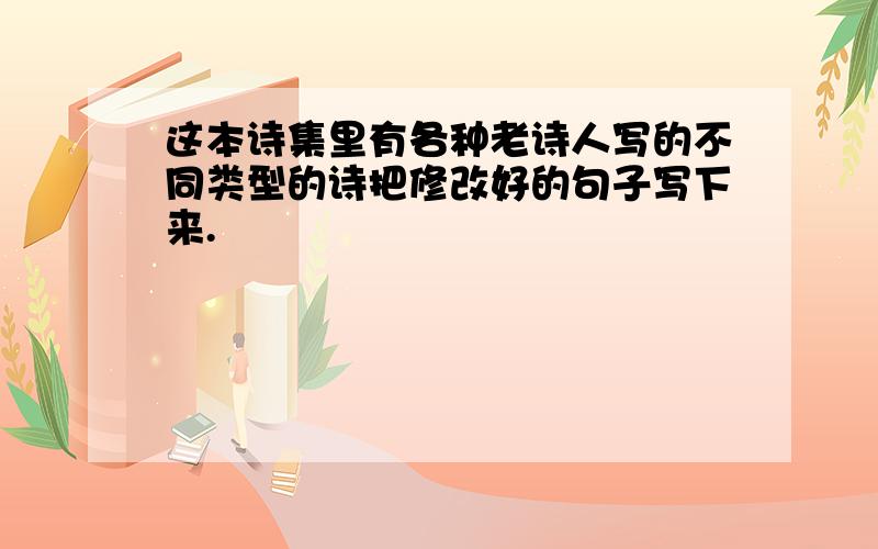 这本诗集里有各种老诗人写的不同类型的诗把修改好的句子写下来.