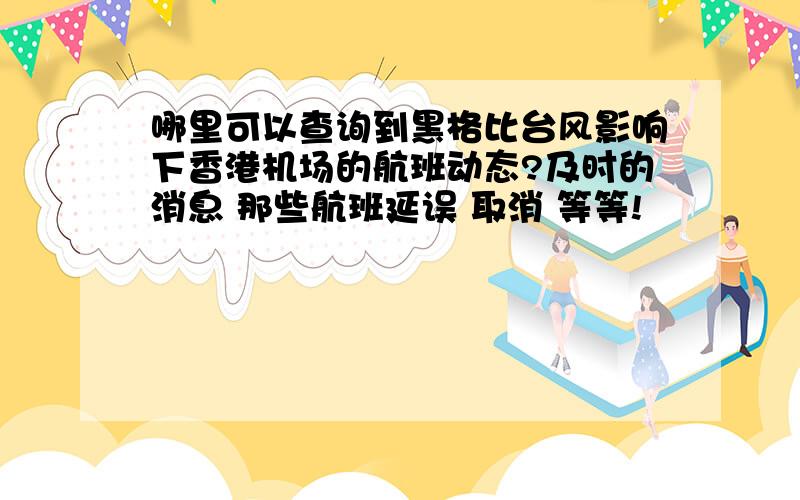 哪里可以查询到黑格比台风影响下香港机场的航班动态?及时的消息 那些航班延误 取消 等等!