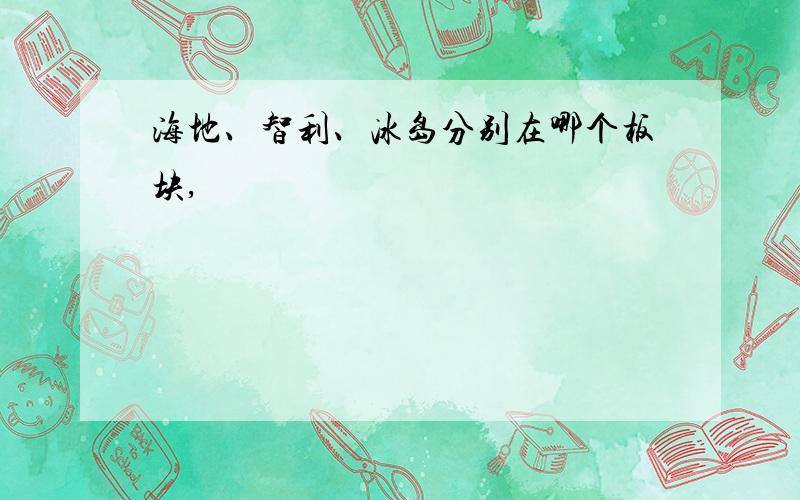 海地、智利、冰岛分别在哪个板块,