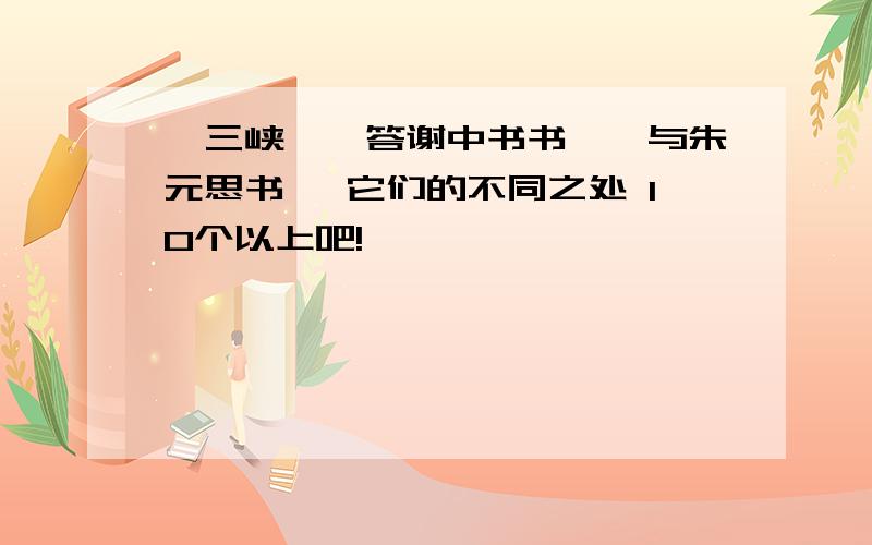 《三峡》《答谢中书书》《与朱元思书》 它们的不同之处 10个以上吧!