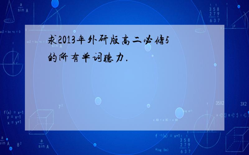 求2013年外研版高二必修5的所有单词听力.