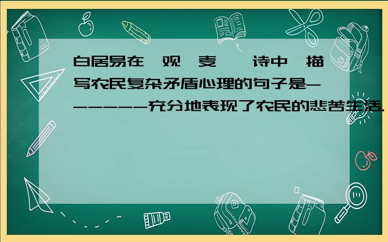 白居易在《观刈麦》一诗中,描写农民复杂矛盾心理的句子是------充分地表现了农民的悲苦生活.