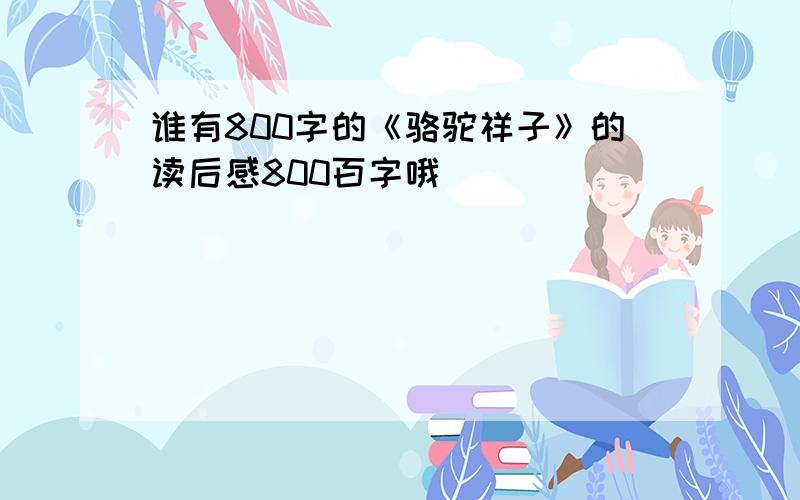 谁有800字的《骆驼祥子》的读后感800百字哦