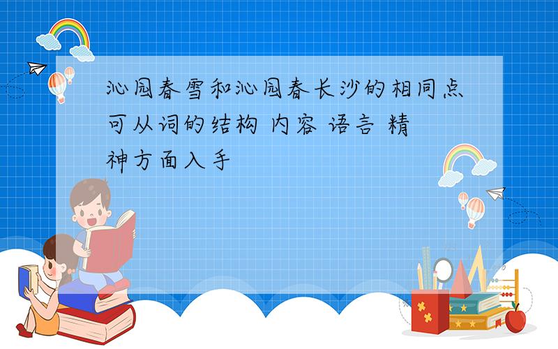 沁园春雪和沁园春长沙的相同点可从词的结构 内容 语言 精神方面入手