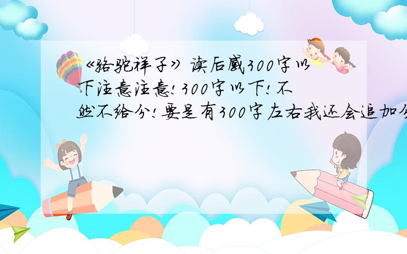 《骆驼祥子》读后感300字以下注意注意!300字以下!不然不给分!要是有300字左右我还会追加分