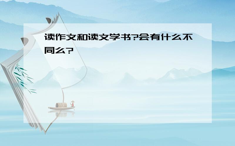 读作文和读文学书?会有什么不同么?