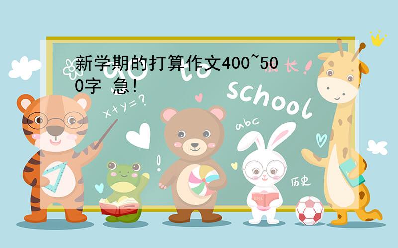 新学期的打算作文400~500字 急!