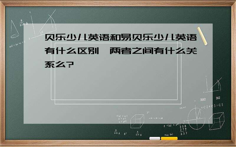 贝乐少儿英语和易贝乐少儿英语有什么区别,两者之间有什么关系么?