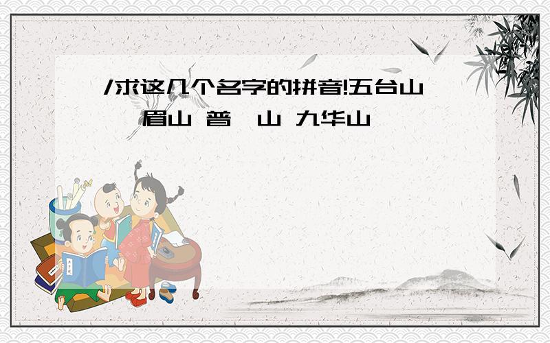 /求这几个名字的拼音!五台山 峨眉山 普陀山 九华山