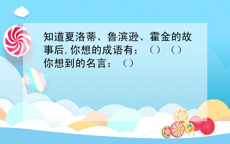 知道夏洛蒂、鲁滨逊、霍金的故事后,你想的成语有：（）（）你想到的名言：（）