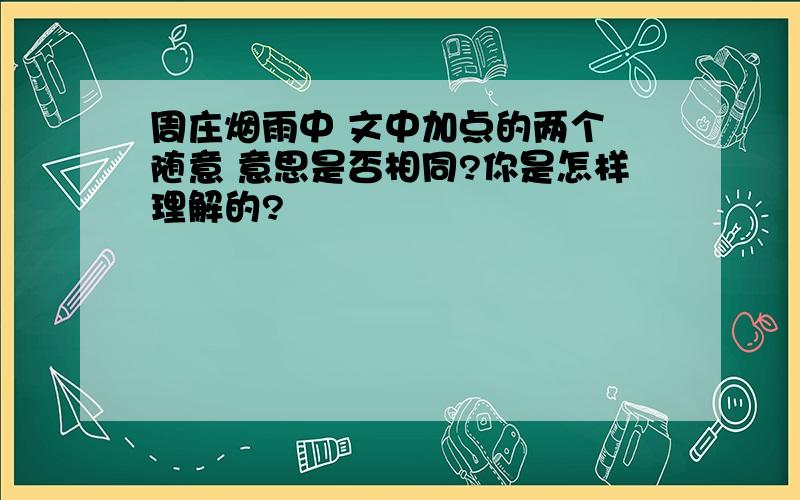 周庄烟雨中 文中加点的两个 随意 意思是否相同?你是怎样理解的?