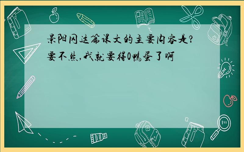 景阳冈这篇课文的主要内容是?要不然,我就要得0鸭蛋了啊