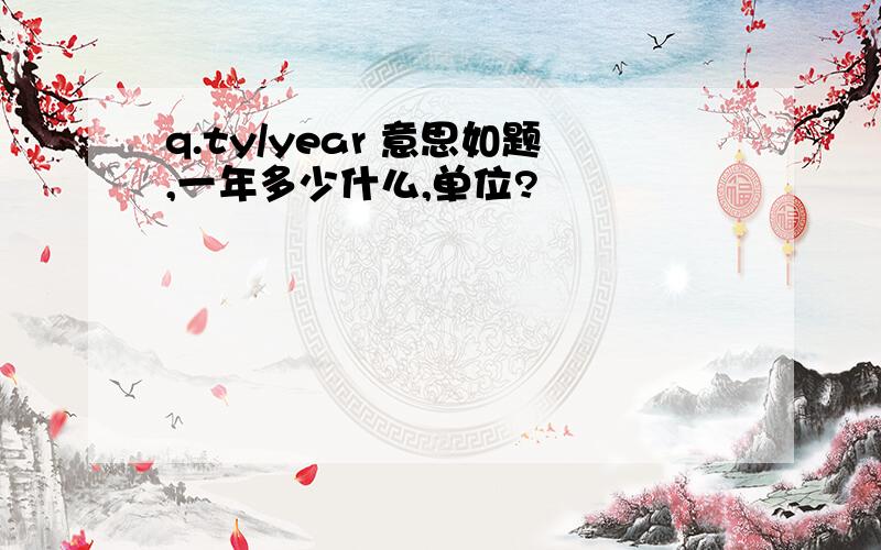 q.ty/year 意思如题,一年多少什么,单位?