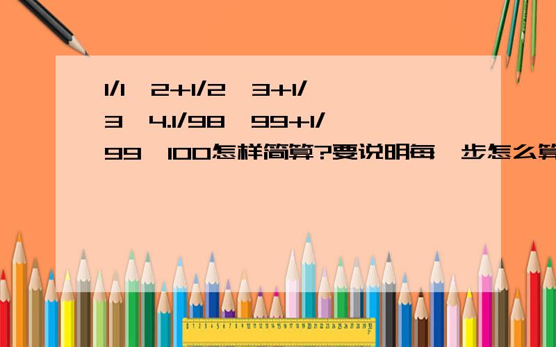 1/1*2+1/2*3+1/3*4.1/98*99+1/99*100怎样简算?要说明每一步怎么算的道理.