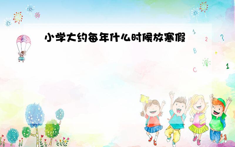 小学大约每年什么时候放寒假