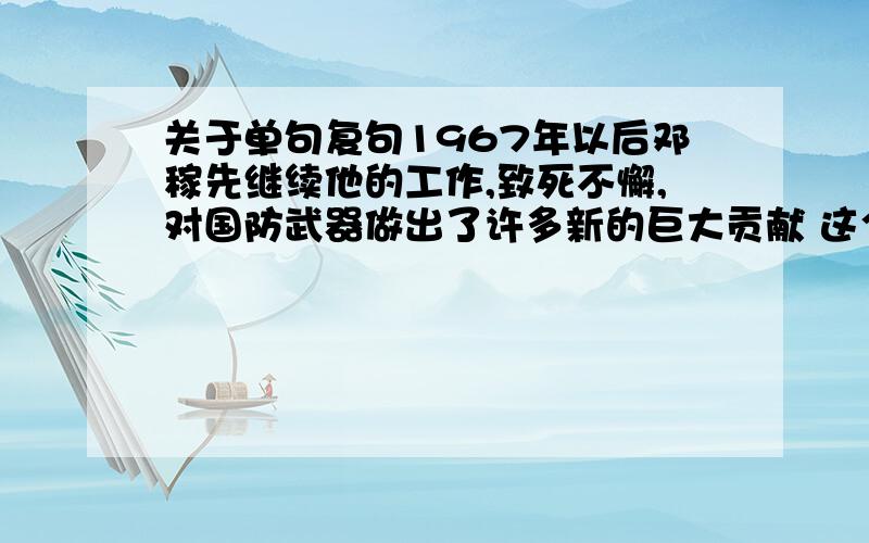 关于单句复句1967年以后邓稼先继续他的工作,致死不懈,对国防武器做出了许多新的巨大贡献 这个句是单句复句